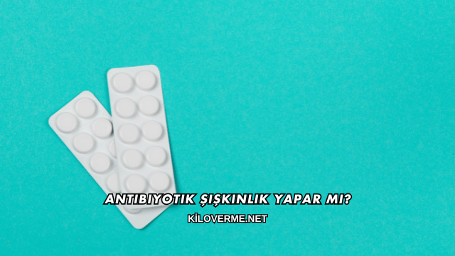 Antibiyotik Şişkinlik Yapar mı?