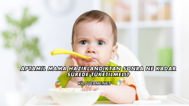 Aptamil Mama Hazırlandıktan Sonra Ne Kadar Sürede Tüketilmeli?