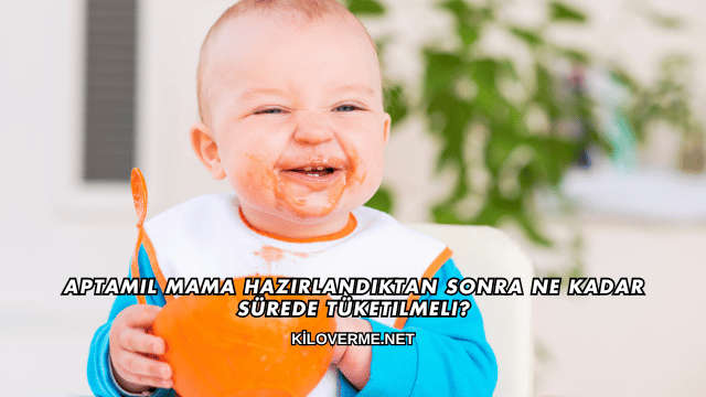 Aptamil Mama Hazırlandıktan Sonra Ne Kadar Sürede Tüketilmeli?