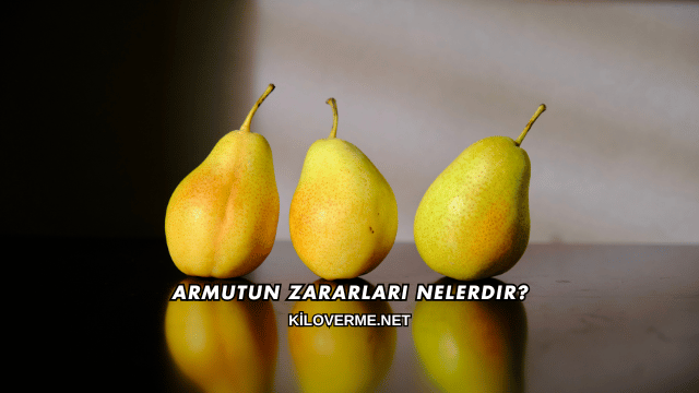 Armutun Zararları Nelerdir?