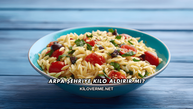 Arpa Şehriye Kilo Aldırır mı?