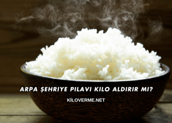 Arpa Şehriye Pilavı Kilo Aldırır mı?