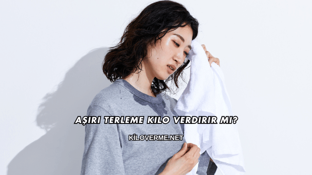 Aşırı Terleme Kilo Verdirir mi?