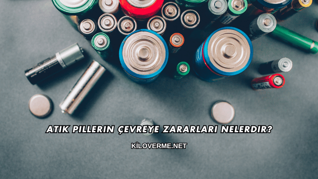 Atık Pillerin Çevreye Zararları Nelerdir?