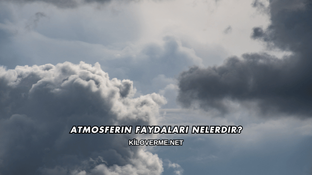 Atmosferin Faydaları Nelerdir?