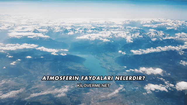 Atmosferin Faydaları Nelerdir?