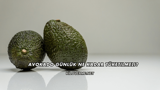 Avokado Günlük Ne Kadar Tüketilmeli?