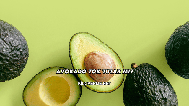 Avokado Tok Tutar mı?