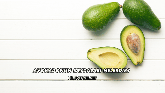 Avokadonun Faydaları Nelerdir?