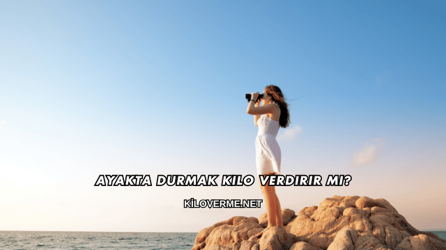 Ayakta Durmak Kilo Verdirir mi?