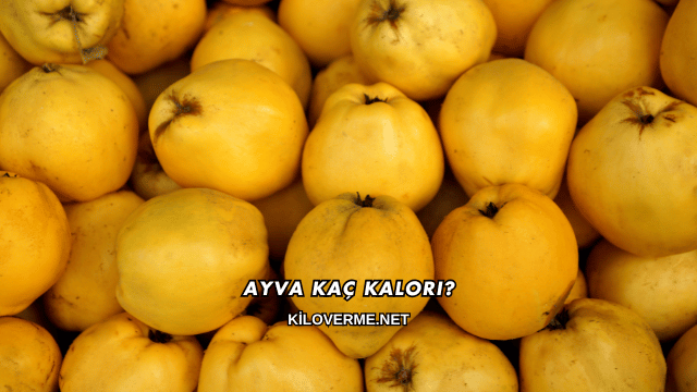 Ayva Kaç Kalori?