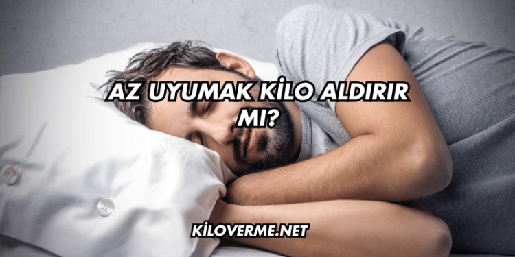 Az Uyumak Kilo Aldırır mı?