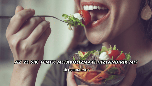 Az ve Sık Yemek Metabolizmayı Hızlandırır mı?