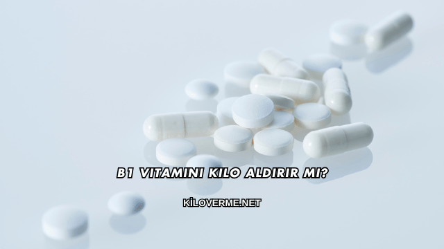 B1 Vitamini Kilo Aldırır mı?