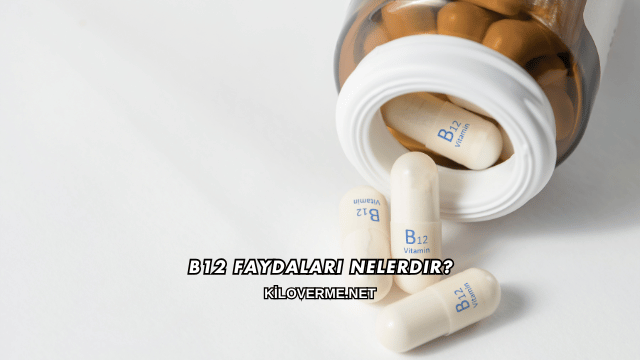 B12 Faydaları Nelerdir?