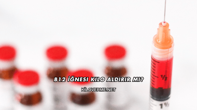 B12 İğnesi Kilo Aldırır mı?