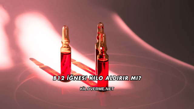 B12 İğnesi Kilo Aldırır mı?