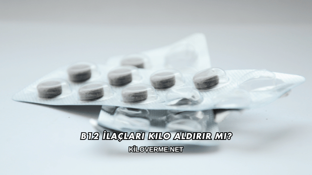 B12 İlaçları Kilo Aldırır mı?
