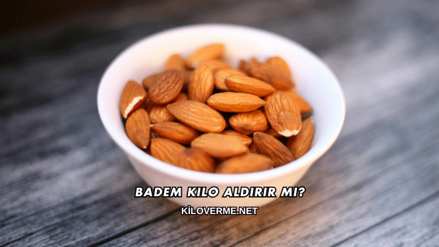 Badem Kilo Aldırır mı?