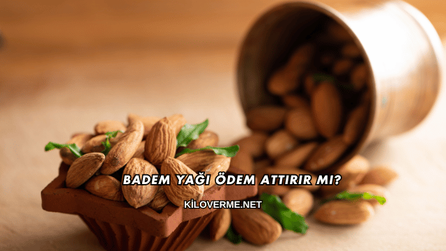 Badem Yağı Ödem Attırır mı?