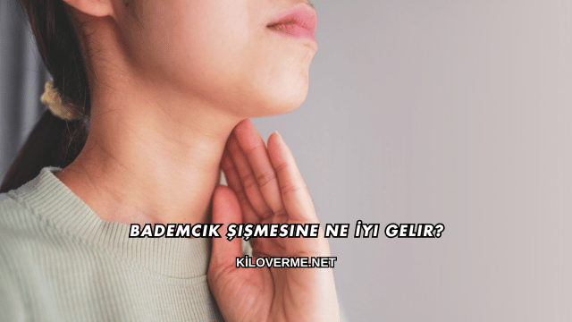 Bademcik Şişmesine Ne İyi Gelir?