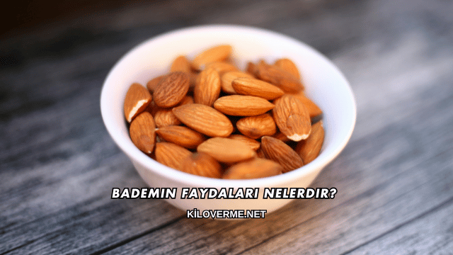 Bademin Faydaları Nelerdir?