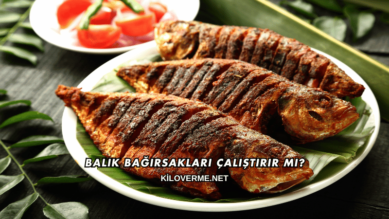 Balık Bağırsakları Çalıştırır mı?