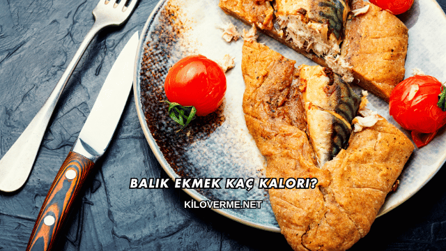 Balık Ekmek Kaç Kalori?