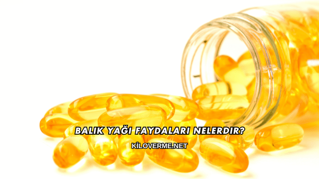 Balık Yağı Faydaları Nelerdir?