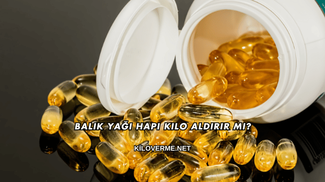 Balık Yağı Hapı Kilo Aldırır mı?