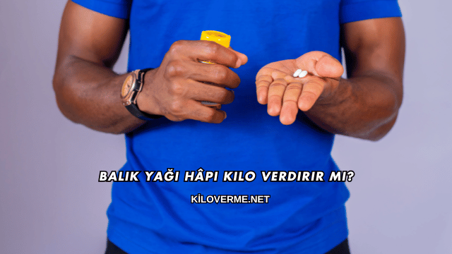 Balık Yağı Hâpı Kilo Verdirir mi?