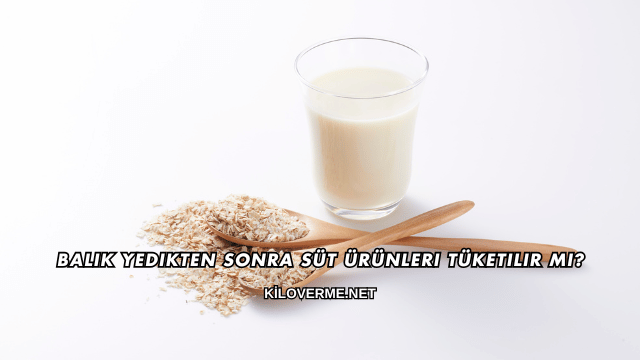 Balık Yedikten Sonra Süt Ürünleri Tüketilir mi?