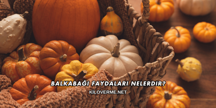 Balkabağı Faydaları Nelerdir?