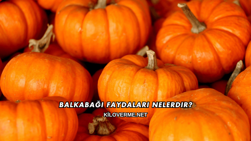Balkabağı Faydaları Nelerdir?
