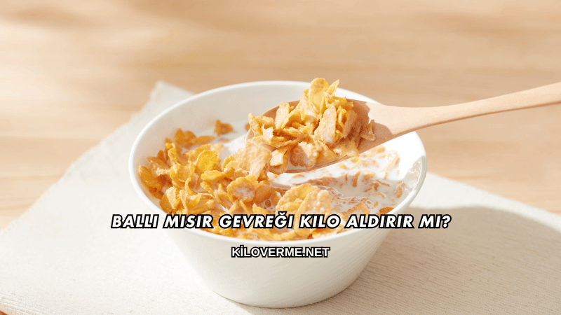 Ballı Mısır Gevreği Kilo Aldırır mı?