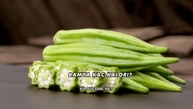Bamya Kaç Kalori?