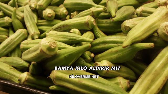 Bamya Kilo Aldırır mı?