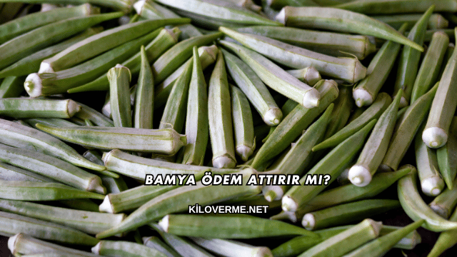 Bamya Ödem Attırır mı?