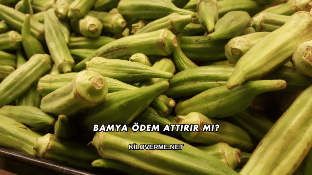 Bamya Ödem Attırır mı?