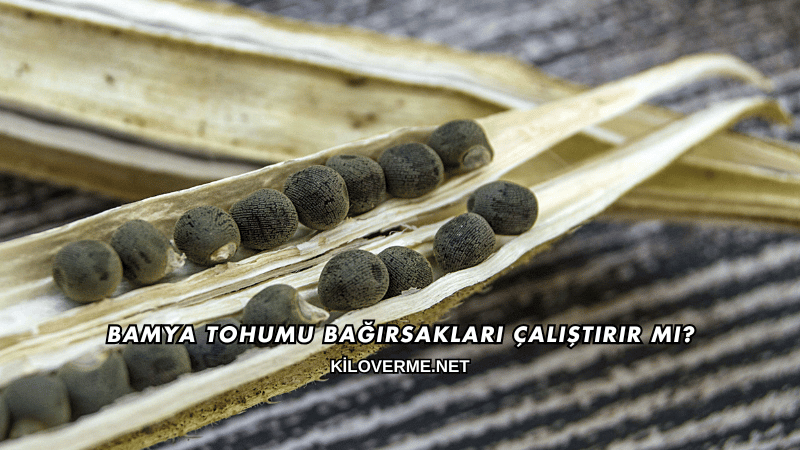 Bamya Tohumu Bağırsakları Çalıştırır mı?