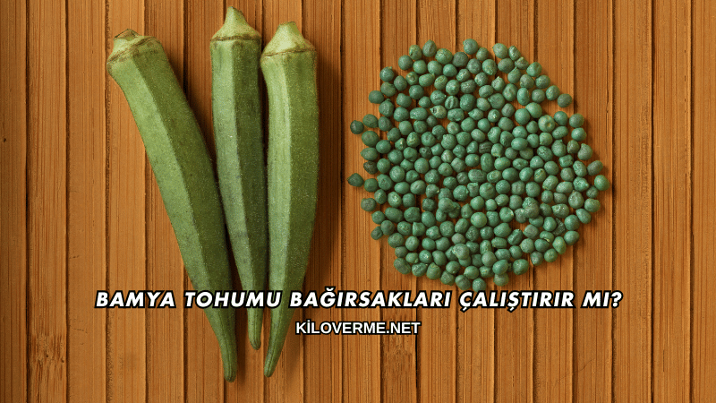 Bamya Tohumu Bağırsakları Çalıştırır mı?