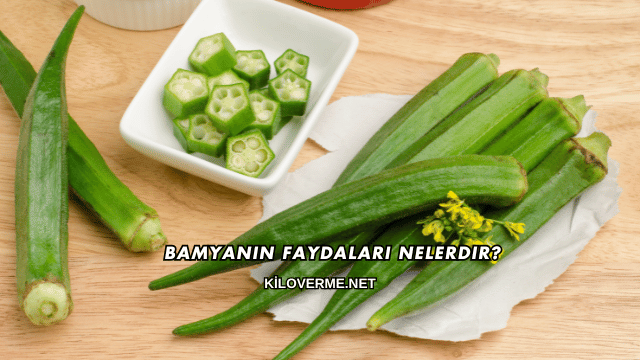 Bamyanın Faydaları Nelerdir?