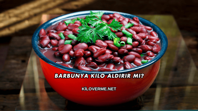 Barbunya Kilo Aldırır mı?