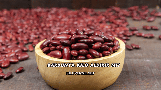 Barbunya Kilo Aldırır mı?