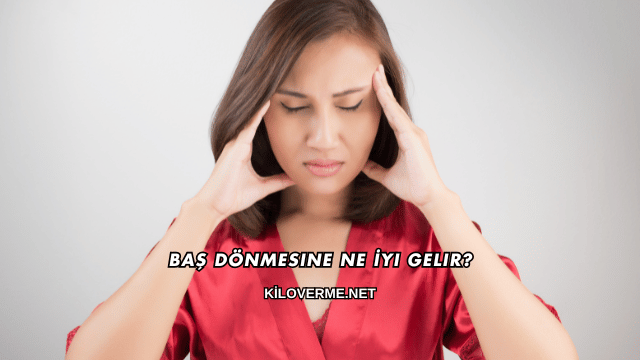 Baş Dönmesine Ne İyi Gelir?
