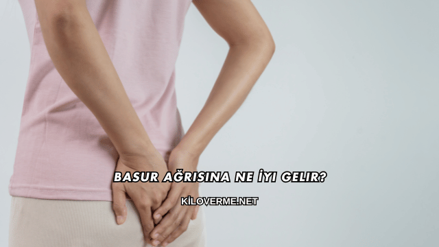 Basur Ağrısına Ne İyi Gelir?