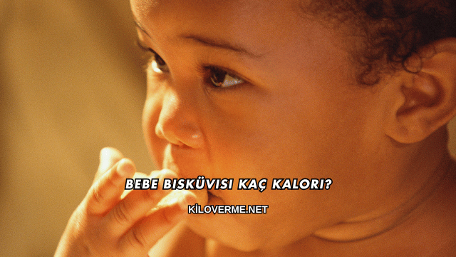 Bebe Bisküvisi Kaç Kalori?