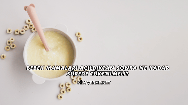 Bebek Mamaları Açıldıktan Sonra Ne Kadar Sürede Tüketilmeli?