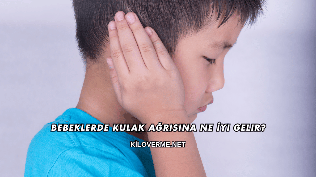 Bebeklerde Kulak Ağrısına Ne İyi Gelir?