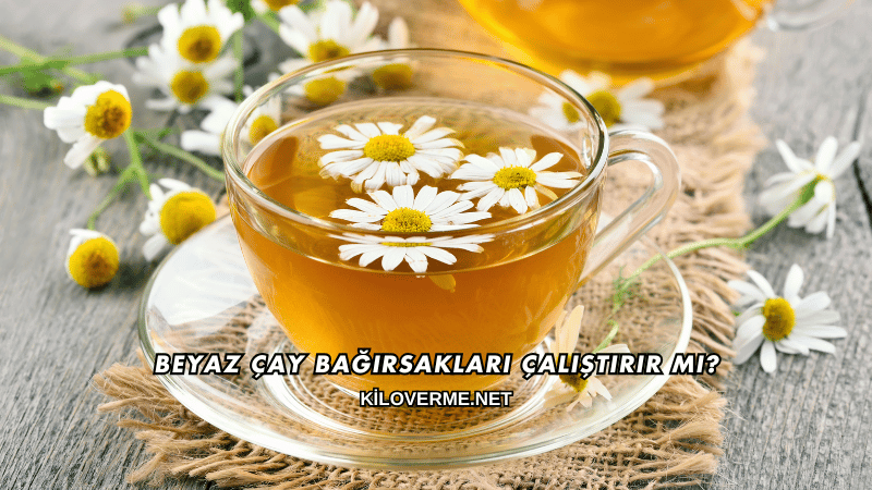 Beyaz Çay Bağırsakları Çalıştırır mı?